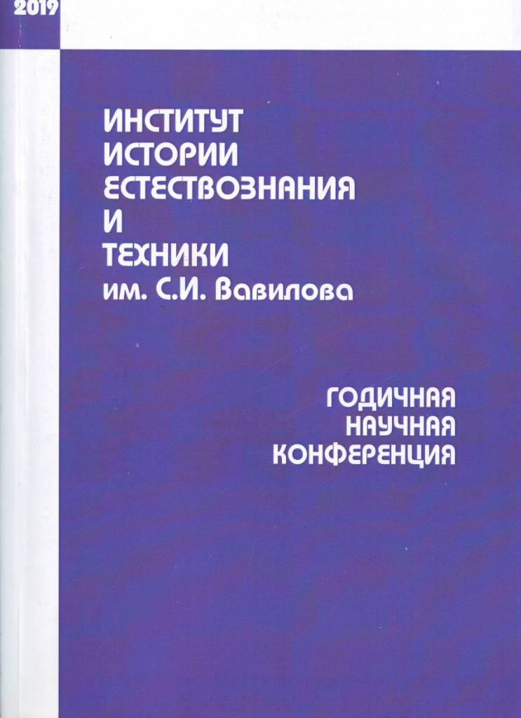 Cборник трудов  ХХV  Годичной научной международной конференции Института истории естествознания и техники им. С.И.Вавилова Российской академии наук  (М., 2019).